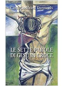 LE SETTE PAROLE DI GESU' IN CROCE