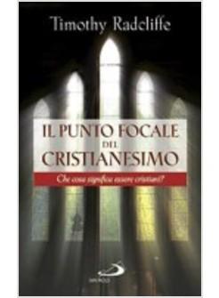 PUNTO FOCALE DEL CRISTIANESIMO (IL) CHE COSA SIGNIFICA ESSERE CRISTIANI?