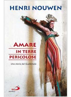 AMARE IN TERRE PERICOLOSE UNA STORIA DAL GUATEMALA