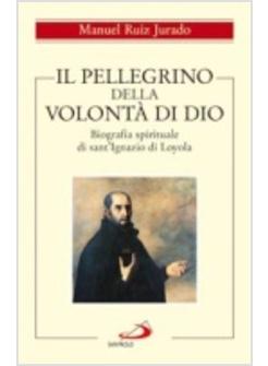 PELLEGRINO DELLA VOLONTA' DI DIOIGNAZIO DI LOYOLA