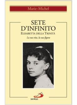 SETE D'INFINITO ELISABETTA DELLA TRINITA'  LA SUA VITA LA SUA FIGURA