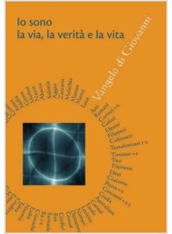 IO SONO LA VIA LA VERITA'  E LA VITA VANGELO DI GIOVANNI