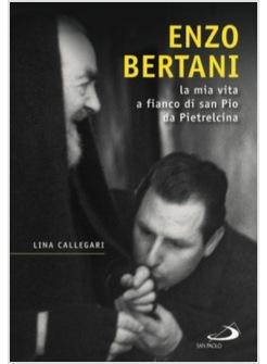 ENZO BERTANI LA MIA VITA A FIANCO DI SAN PIO DA PIETRELCINA