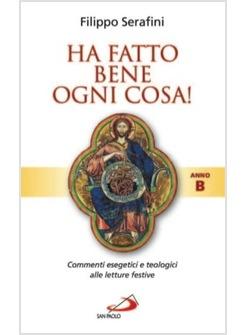HA FATTO BENE OGNI COSA B COMMENTI ESEGETICI E TEOLOGICI ALLE LETTURE FESTIVE B