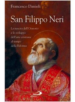 SAN FILIPPO NERI LA NASCITA DELL'ORATORIO E LO SVILUPPO DELL'ARTE CRISTIANA