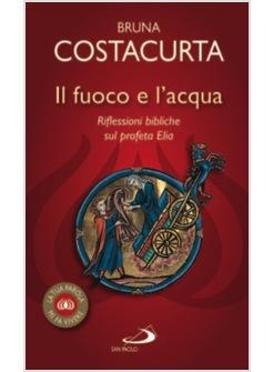 IL FUOCO E L'ACQUA RIFLESSIONI BIBLICHE SUL PROFETA ELIA