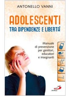 ADOLESCENTI TRA DIPENDENZE E LIBERTA' MANUALE DI PREVENZIONE