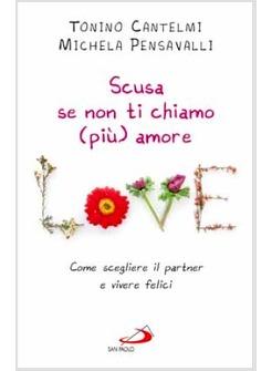 SCUSA SE NON TI CHIAMO (PIU') AMORE COME SCEGLIERE IL PARTNER E VIVERE FELICI