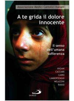 A TE GRIDA IL DOLORE INNOCENTE IL SENSO DELL'UMANA SOFFERENZA