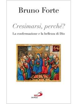 CRESIMARSI PERCHE' LA CONFERMAZIONE E LA BELLEZZA DI DIO