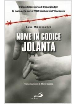 NOME IN CODICE &laquo;JOLANTA&raquo; L'INCREDIBILE STORIA DI IRENA SENDLER LA DONNA CHE SA