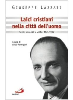 LAICI CRISTIANI NELLA CITTA DELL'UOMO SCRITTI ECCLESIALI E POLITICI 1945-1986