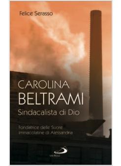 CAROLINA BELTRAMI SINDACALISTA DI DIO FONDATRICE DELLE SUORE IMMACOLATINE DI AL