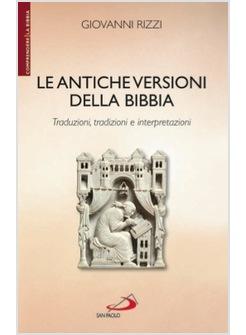 ANTICHE VERSIONI DELLA BIBBIA (LE) TRADUZIONI TRADIZIONI E INTERPRETAZIONI