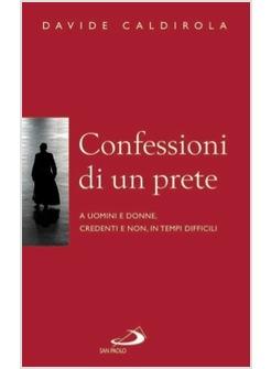CONFESSIONI DI UN PRETE A UOMINI E DONNE CREDENTI E NON IN TEMPI DIFFICILI