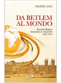 DA BETLEM AL MONDO GIACINTO BIANCHI MISSIONARIO E FONDATORE (1835-1914)