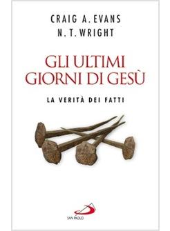 ULTIMI GIORNI DI GESU' (GLI) LA VERITA' DEI FATTI