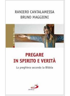 PREGARE IN SPIRITO E VERITA' LA PREGHIERA SECONDO LA BIBBIA