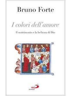 COLORI DELL'AMORE (I) IL MATRIMONIO E LA BELLEZZA DI DIO