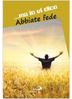 MA IO VI DICO ABBIATE FEDE