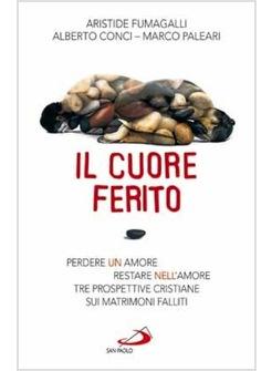 CUORE FERITO (IL) PERDERE UN AMORE RESTARE NELL'AMORE TRE PROSPETTIVE CRISTIANE