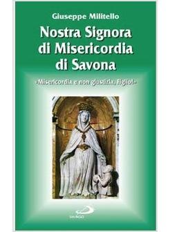 NOSTRA SIGNORA DI MISERICORDIA DI SAVONA MISERICORDIA E NON GIUSTIZIA FIGLIO!