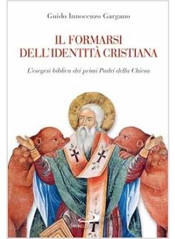 FORMARSI DELL'IDENTITA CRISTIANA (IL) L'ESEGESI BIBLICA DEI PRIMI PADRI