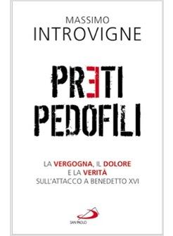 PRETI PEDOFILI LA VERGOGNA IL DOLORE E LA VERITA' SULL'ATTACCO A BENEDETTO XVI