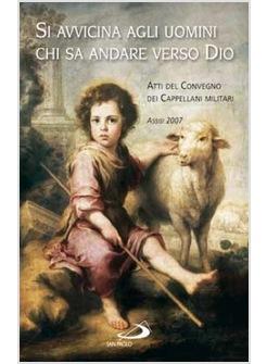 SI AVVICINA AGLI UOMINI CHI SA ANDARE VERSO DIO ATTI DEL CONVEGNO DEI CAPPELLANI