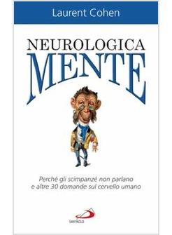 NEUROLOGICAMENTE PERCHE' GLI SCIMPANZE NON PARLANO E ALTRE 30 DOMANDE