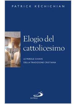 ELOGIO DEL CATTOLICESIMO LE PAROLE CHIAVE DELLA TRADIZIONE CRISTIANA