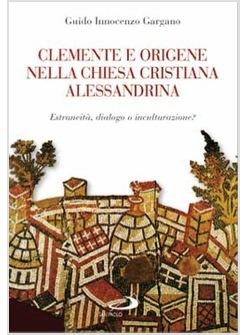 CLEMENTE E ORIGENE NELLA CHIESA CRISTIANA DI ALESSANDRA ESTRANEITA DIALOGO