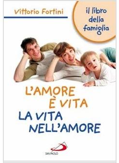 AMORE E' VITA LA VITA E' NELL'AMORE (L') IL LIBRO DELLA FAMIGLIA