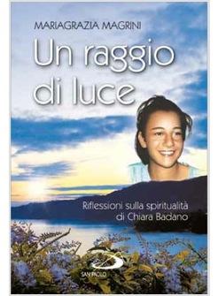 RAGGIO DI LUCE RIFLESSIONI SULLA SPIRITUALITA' DI CHIARA BADANO (UN)