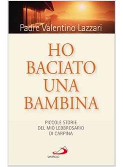 HO BACIATO UNA BAMBINA PICCOLE STORIE DEL MIO LEBBROSARIO DI CARPINA