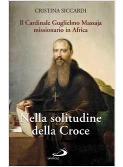 IL CARDINALE GUGLIELMO MASSAJA, MISSIONARIO IN AFRICA NELLA SOLITUDINE DELLA C