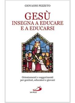 GESU' INSEGNA A EDUCARE E A EDUCARSI ORIENTAMENTI E SUGGERIMENTI PER GENITORI