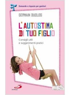 L'AUTOSTIMA DI TUO FIGLIO. CONSIGLI UTILI E SUGGERIMENTI PRATICI