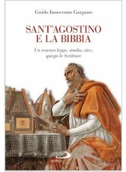 SANT'AGOSTINO E LA BIBBIA UN VESCOVO LEGGE, STUDIA, VIVE, SPIEGA LE SCRITTURE