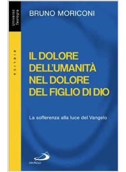 IL DOLORE DELL'UMANITA' NEL DOLORE DEL FIGLIO DI DIO LA SOFFERENZA ALLA LUCE DEL