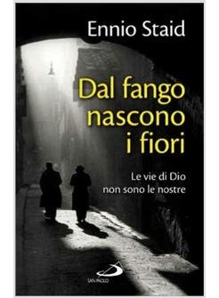 DAL FANGO NASCONO I FIORI LE VIE DI DIO NON SONO LE NOSTRE