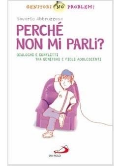 PERCHE' NON MI PARLI? DIALOGHI E CONFLITTI TRA GENITORI E FIGLI