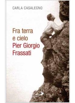 FRA TERRA E CIELO. PIER GIORGIO FRASSATI
