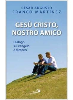 GESU' CRISTO, NOSTRO AMICO DIALOGO SUL VANGELO E DINTORNI