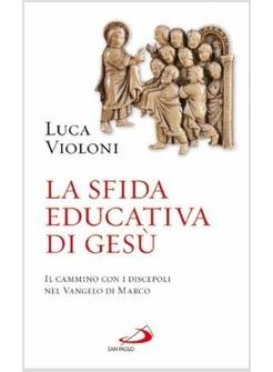 LA SFIDA EDUCATICA DI GESU' IL CAMMINO CON I DISCEPOLI NEL VANGELO DI MARCO