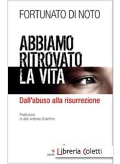 ABBIAMO RITROVATO LA VITA DALL'ABUSO ALLA RISURREZIONE