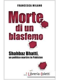 MORTE DI UN BLASFEMO SHAHBAZ BHATTI, UN POLITICO MARTIRE IN PAKISTAN