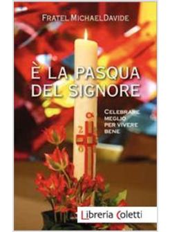 E' LA PASQUA DEL SIGNORE CELEBRARE MEGLIO PER VIVERE BENE