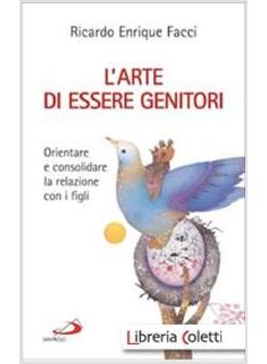 L'ARTE DI ESSERE GENITORI ORIENTARE E CONSOLIDARE LA RELAZIONE CON I FIGLI