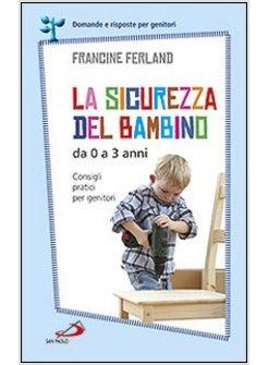 LA SICUREZZA DEL BAMBINO DA 0 A 3 ANNI CONSIGLI PRATICI PER GENITORI